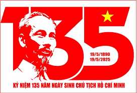 CHÚC MỪNG KỶ NIỆM 135 NĂM NGÀY SINH NHẬT CHỦ TỊCH HỒ CHÍ MINH (19/5/1890 - 19/5/2025)